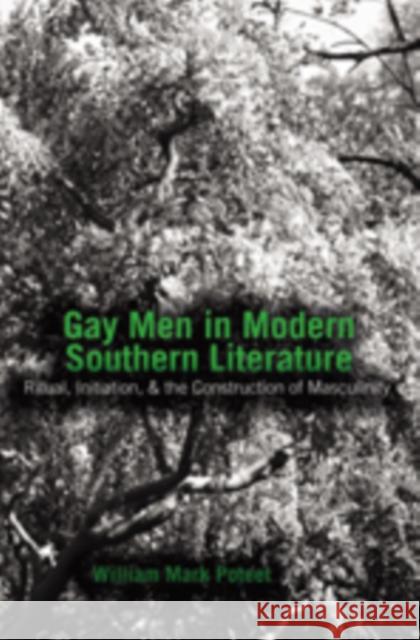 Gay Men in Modern Southern Literature: Ritual, Initiation, & the Construction of Masculinity Poteet, William Mark 9780820486918