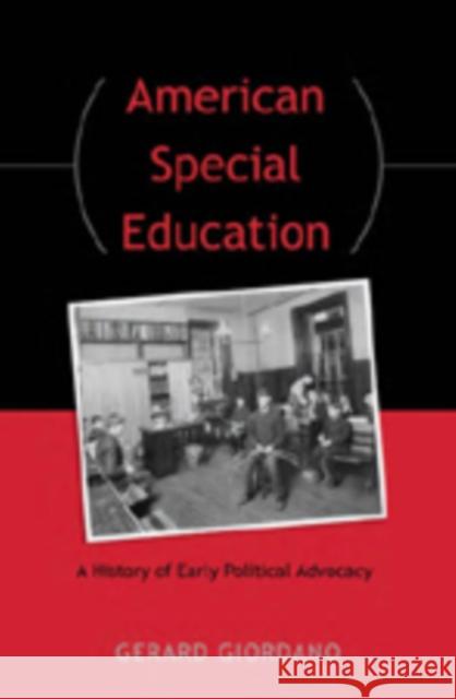 American Special Education: A History of Early Political Advocacy Giordano, Gerard 9780820486956