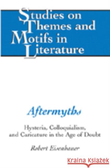 Aftermyths: Hysteria, Colloquialism, and Caricature in the Age of Doubt Daemmrich, Horst 9780820486970