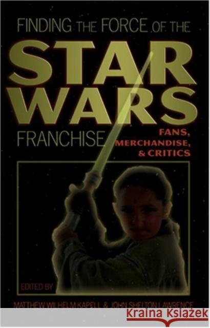 Finding the Force of the Star Wars Franchise: Fans, Merchandise, and Critics Miller, Toby 9780820488080 Peter Lang Publishing Inc