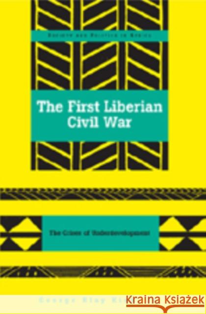 The First Liberian Civil War: The Crises of Underdevelopment Saaka, Abrafi 9780820488394