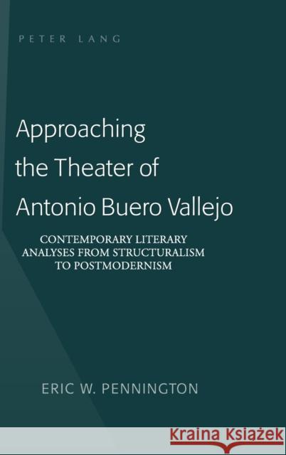 Approaching the Theater of Antonio Buero Vallejo; Contemporary Literary Analyses from Structuralism to Postmodernism Pennington, Eric W. 9780820488400