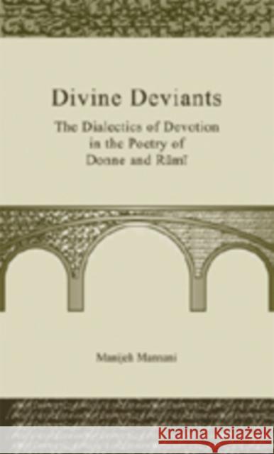 Divine Deviants: The Dialectics of Devotion in the Poetry of Donne and Rūmī Mannani, Manijeh 9780820488592