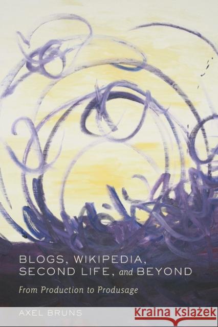 Blogs, Wikipedia, Second Life, and Beyond; From Production to Produsage Jones, Steve 9780820488660