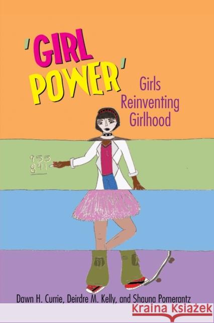 ‘Girl Power’: Girls Reinventing Girlhood Shauna Pomerantz 9780820488776