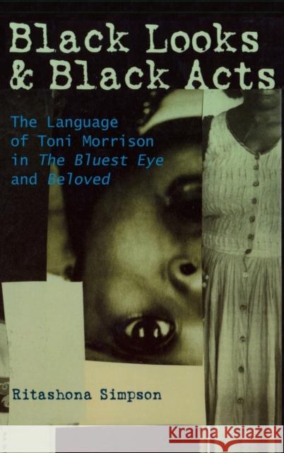 Black Looks and Black Acts; The Language of Toni Morrison in The Bluest Eye and Beloved Simpson, Ritashona 9780820495309 Peter Lang Publishing Inc