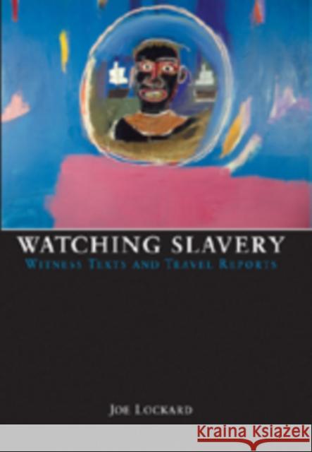 Watching Slavery: Witness Texts and Travel Reports Lockard, Joe 9780820495422