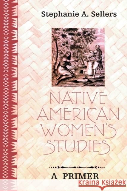 Native American Women's Studies; A Primer Sellers, Stephanie A. 9780820497105 Peter Lang Publishing Inc