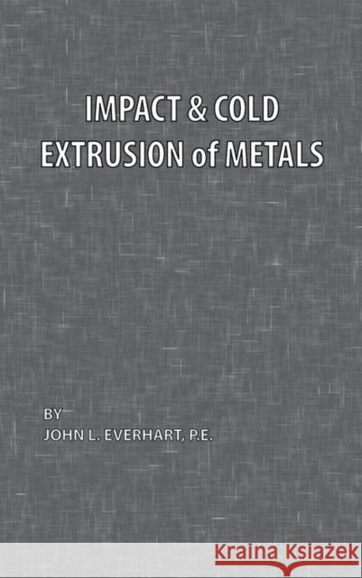 Impact and Cold Extrusion of Metals John L. Everhart 9780820600130 Chemical Publishing Company