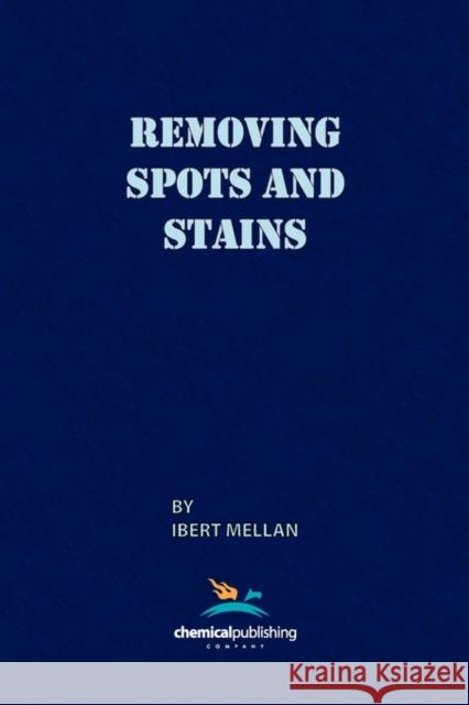 Removing Spots and Stains Ibert Mellan Eleanor Mellan 9780820600321 Chemical Publishing Company