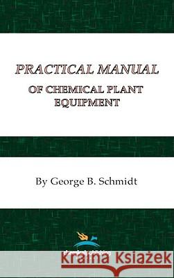 Practical Manual of Chemical Plant Equipment George G. Schmidt 9780820600864 Chemical Publishing Company