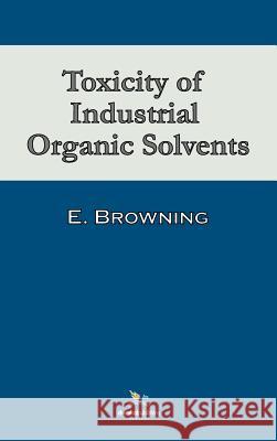 Toxicity of Industrial Organic Solvents Ethel Browning 9780820601496