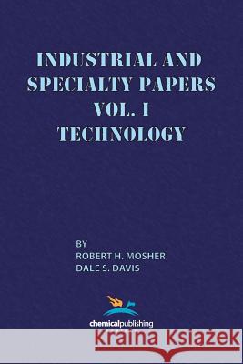 Industrial and Specialty Papers, Volume 1, Technology Robert R. Mosher Dale S. Davis Dales S. Davis 9780820601663