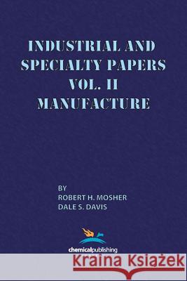 Industrial and Specialty Papers, Volume 2, Manufacture Robert H. Mosher Dale S. Davis Dales S. Davis 9780820601670 Chemical Publishing Company