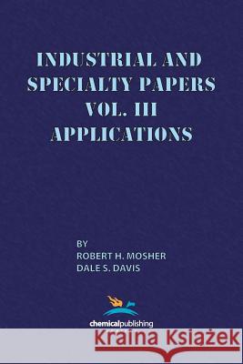 Industrial and Specialty Papers, Volume 3, Applications Robert H. Mosher Dales S. Davis Dale S. Davis 9780820601687