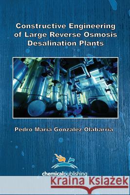 Constructive Engineering of Large Reverse Osmosis Desalination Plants Pedro Maria Gonzalez Olabarria 9780820602004 Chemical Publishing Company