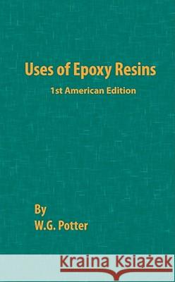 Uses of Epoxy Resins W. G. Potter 9780820602028 Chemical Publishing Co Inc.,U.S.
