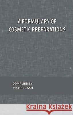 A Formulary of Cosmetic Preparations Michael Ash 9780820602189 Chemical Publishing Co Inc.,U.S.