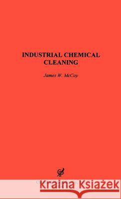 Industrial Chemical Cleaning James W. McCoy McCoy W. James 9780820603056 Chemical Publishing Company