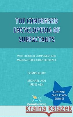 The Condensed Encyclopedia of Surfactants Michael Ash Irene Ash 9780820603353 Chemical Publishing Company