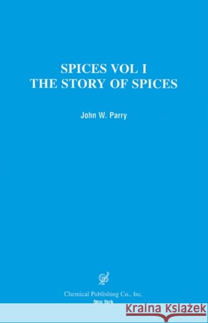 Spices: The Story of Spices the Spices Described Parry, John W. 9780820603506 Chemical Publishing Company