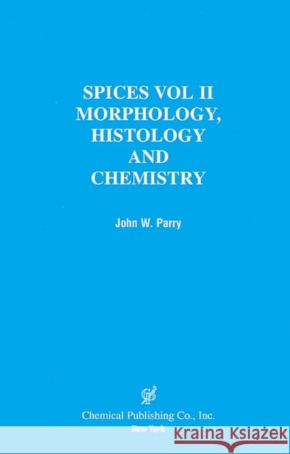 Spices: Morphology Histology Chemistry Parry, John W. 9780820603780