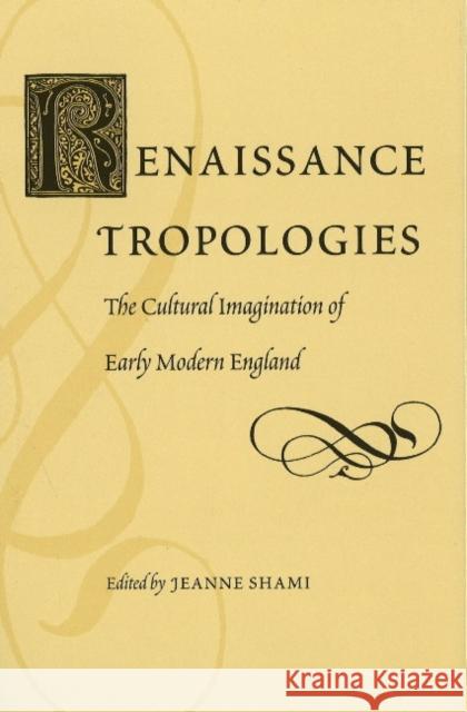 Renaissance Tropologies: The Cultural Imagination of Early Modern England Shami, Jeanne 9780820704098