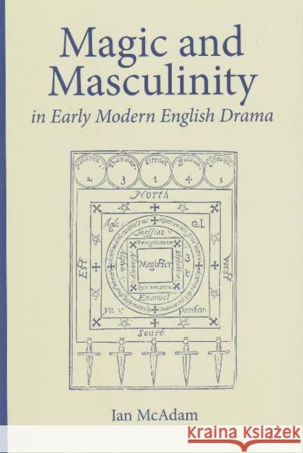 Magic and Masculinity in Early Modern English Drama Mcadam 9780820704241