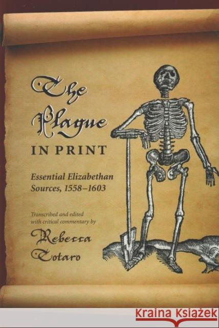 The Plague in Print: Essential Elizabethan Sources, 1558-1603 Totaro, Rebecca 9780820704265