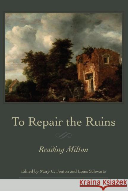 To Repair the Ruins: Reading Milton Fenton, Mary C. 9780820704548