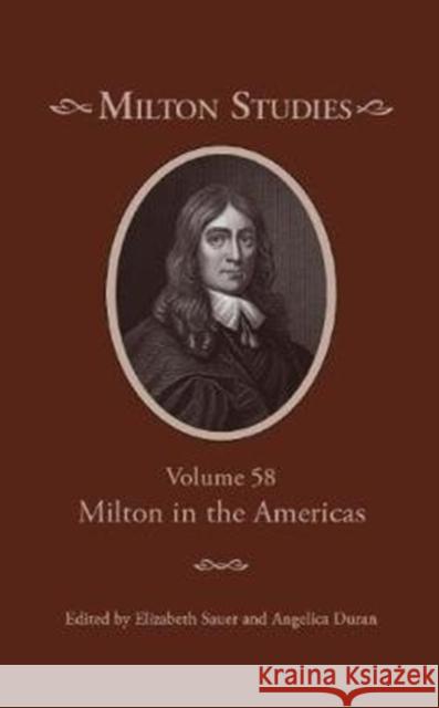 Milton Studies: Volume 58, Milton in the Americas Elizabeth Sauer Angelica Duran 9780820707051