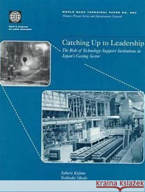 Catching Up to Leadership: The Role of Technology-Support Institutions in Japan's Casting Sector Kojima, Sakura 9780821340547