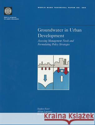 Groundwater in Urban Development: Assessing Management Needs and Formulating Policy Strategies Lawrence, Adrian 9780821340721