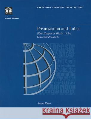 Privatization and Labor: What Happens to Workers When Governments Divest?  9780821341483 WORLD BANK PUBLICATIONS