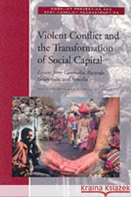 Violent Conflict and the Transformation of Social Capital: Lessons from Cambodia, Rwanda, Guatemala, and Somalia Colletta, Nat J. 9780821344125 World Bank Publications