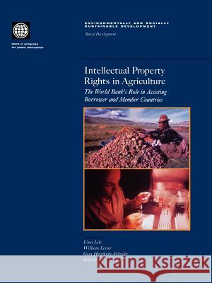 Intellectual Property Rights in Agriculture : The World Bank's Role in Assisting Borrower and Member Countries Uma Lele William H. Lesser Ges Horstkotte-Wesseler 9780821344965 World Bank Publications