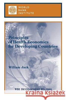 Principles of Health Economics for Developing Countries World Bank                               William Jack 9780821345719 World Bank Publications