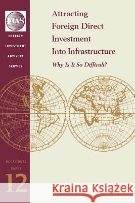 Attracting Foreign Direct Investment Into Infrastructure: Why is It So Difficult? Sader, Frank 9780821346020 World Bank Publications