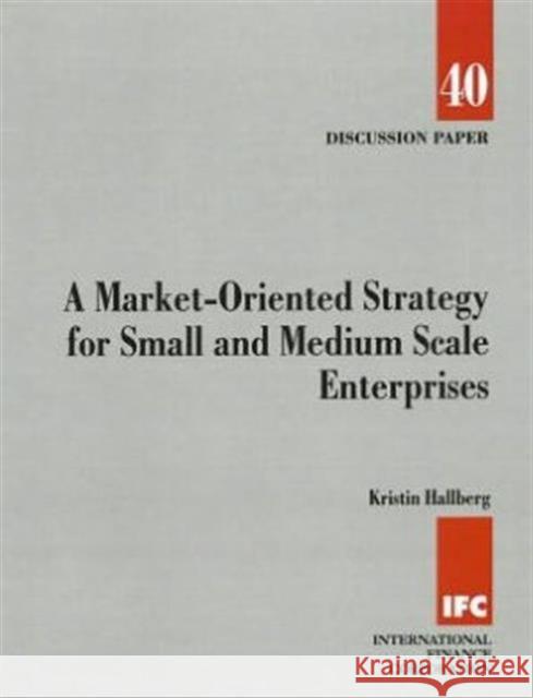 A Market-Oriented Strategy for Small and Medium Scale Enterprises Hallberg, Kristin 9780821347270 WORLD BANK PUBLICATIONS