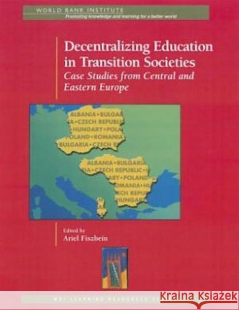 Decentralizing Education in Transition Societies: Case Studies from Central and Eastern Europe Fiszbein, Ariel 9780821348765 WORLD BANK PUBLICATIONS