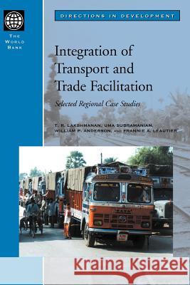 Integration of Transport and Trade Facilitation: Selected Regional Case Studies Subramanian, Uma 9780821348840 World Bank Publications