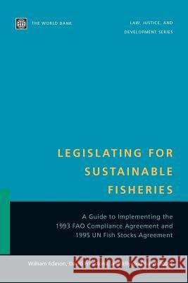 Legislating for Sustainable Fisheries: A Guide to Implementing the 1993 Fao Compliance Agreement and 1995 Un Fish Stocks Agreement Freestone, David 9780821349939 World Bank Publications