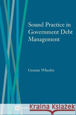 Sound Practice in Government Debt Management World Bank                               Graeme Wheeler 9780821350737 World Bank Publications