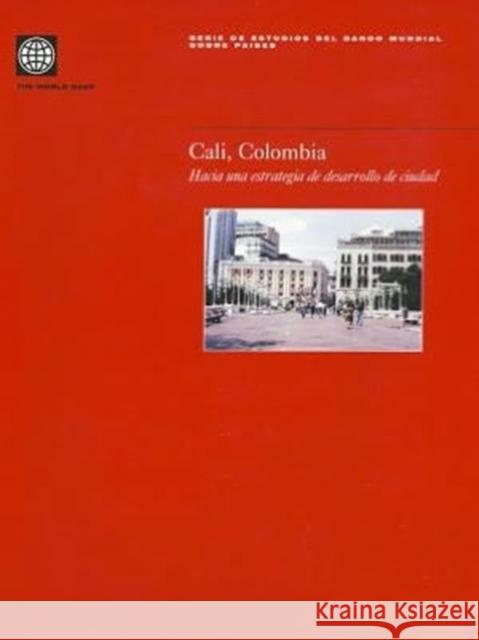 Cali, Colombia: Hacia una Estrategia de Desarrollo de Ciudad World Bank 9780821351758 World Bank Publications