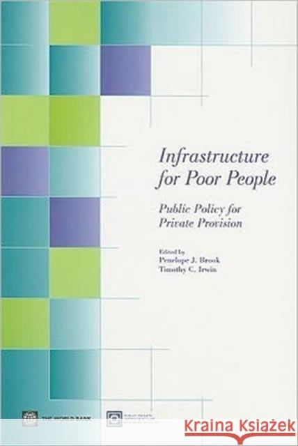 Infrastructure for Poor People: Public Policy for Private Provision Brook, Penelope J. 9780821353424 World Bank Publications