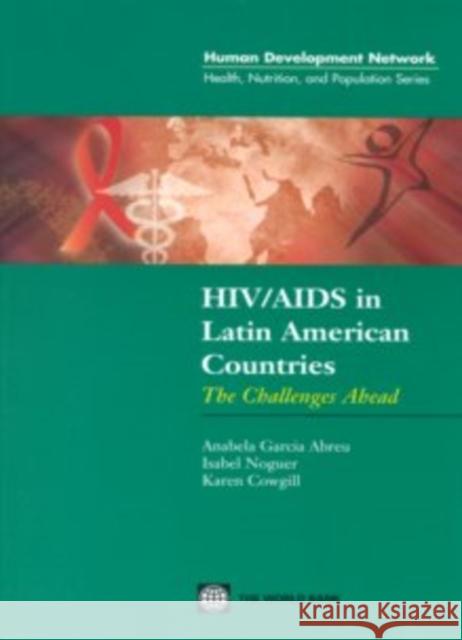 HIV/AIDS in Latin American Countries : The Challenges Ahead Anabela Garcia-Abreu 9780821353646 World Bank Publications