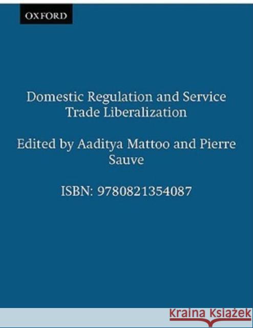 Domestic Regulation and Service Trade Liberalization Aaditya Mattoo Pierre Sauve 9780821354087 World Bank Publications