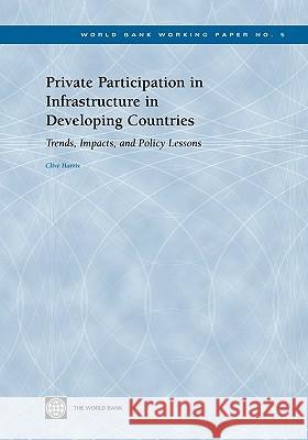Private Participation in Infrastructure in Developing Countries: Trends, Impacts, and Policy Lessons Harris, Clive 9780821355121 World Bank Publications