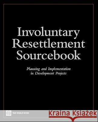 Involuntary Resettlement Sourcebook: Planning and Implemention in Development Projects World Bank 9780821355763 World Bank Publications
