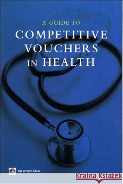 A Guide to Competitive Vouchers in Health World Bank 9780821358559 World Bank Publications